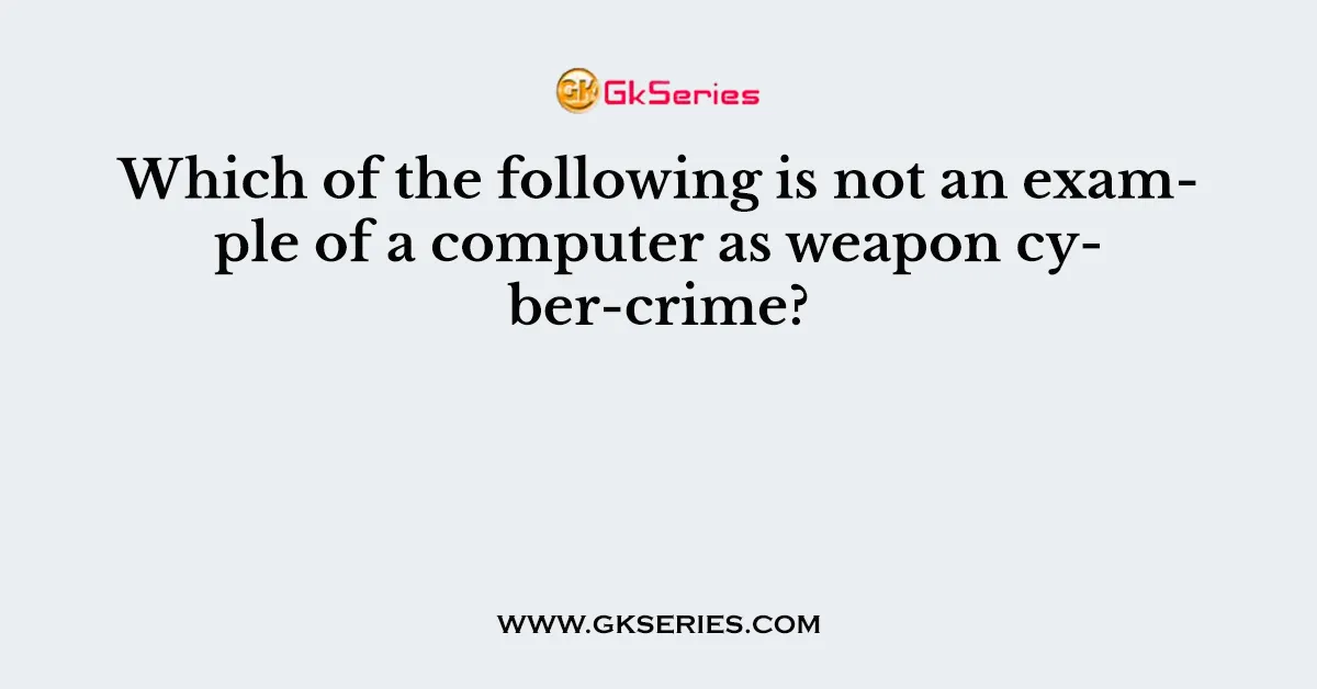 Which of the following is not an example of a computer as weapon cyber-crime?