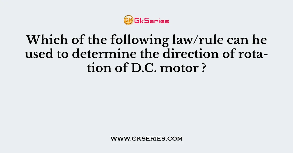 Which of the following law/rule can he used to determine the direction of rotation of D.C. motor ?