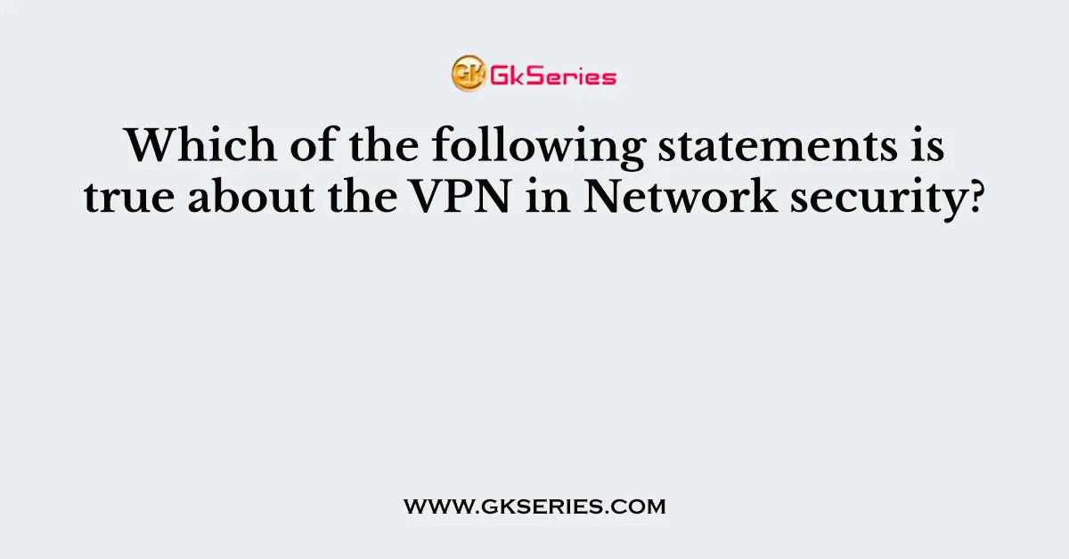 Which of the following statements is true about the VPN in Network security?