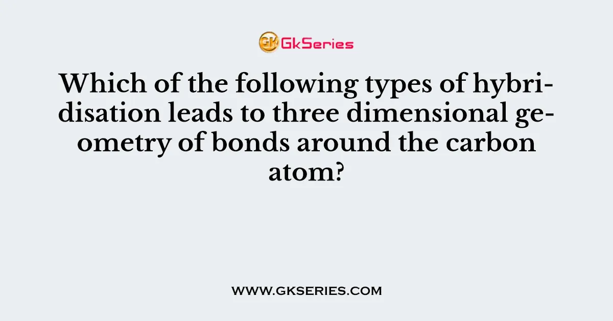 Which of the following types of hybridisation leads to three dimensional geometry of bonds around the carbon atom?