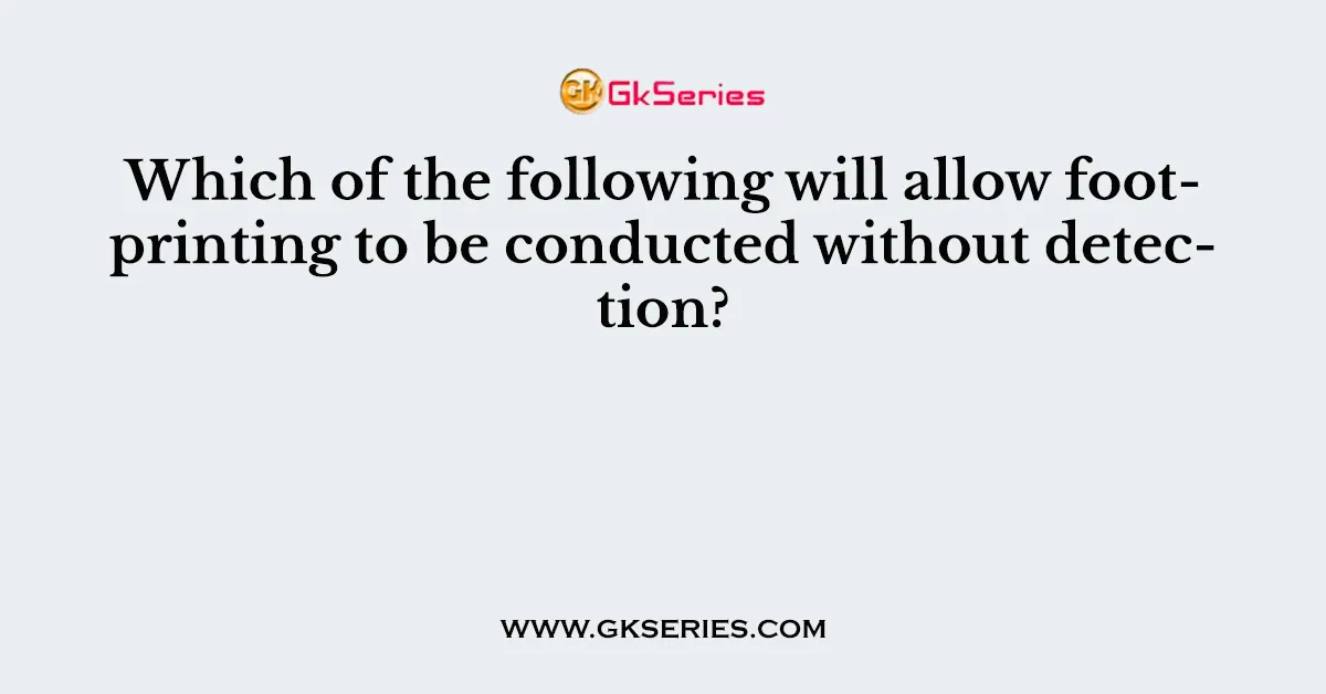 Which of the following will allow footprinting to be conducted without detection?
