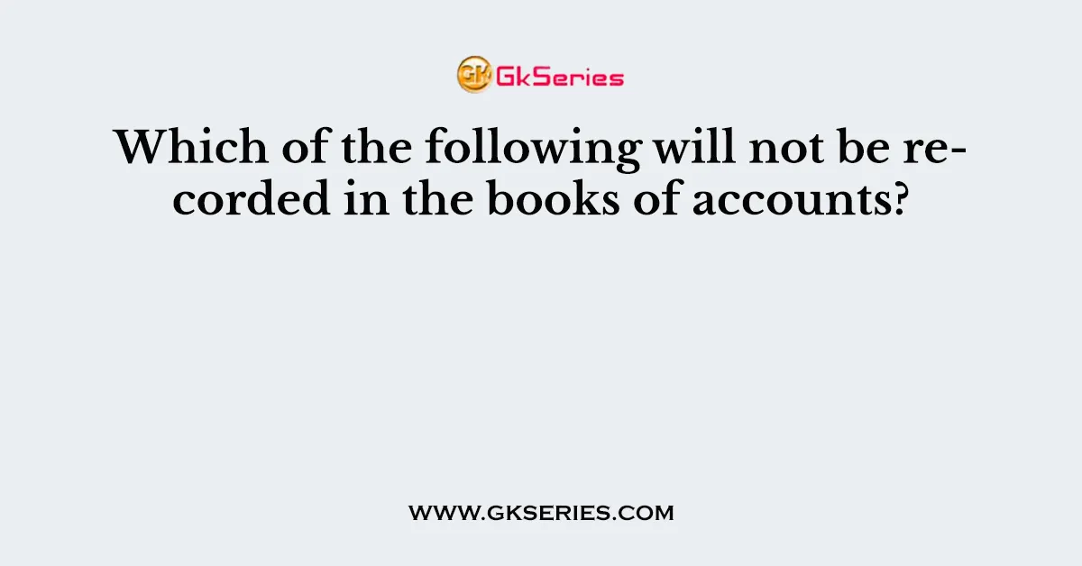 Which of the following will not be recorded in the books of accounts?