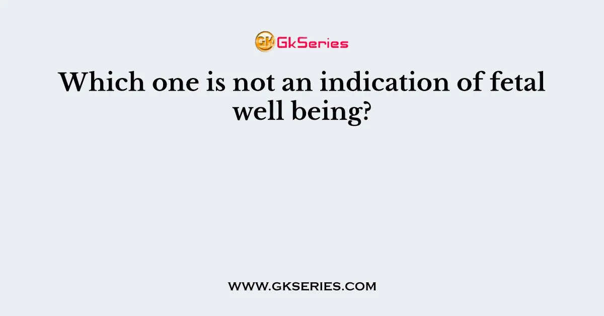 Which one is not an indication of fetal well being?