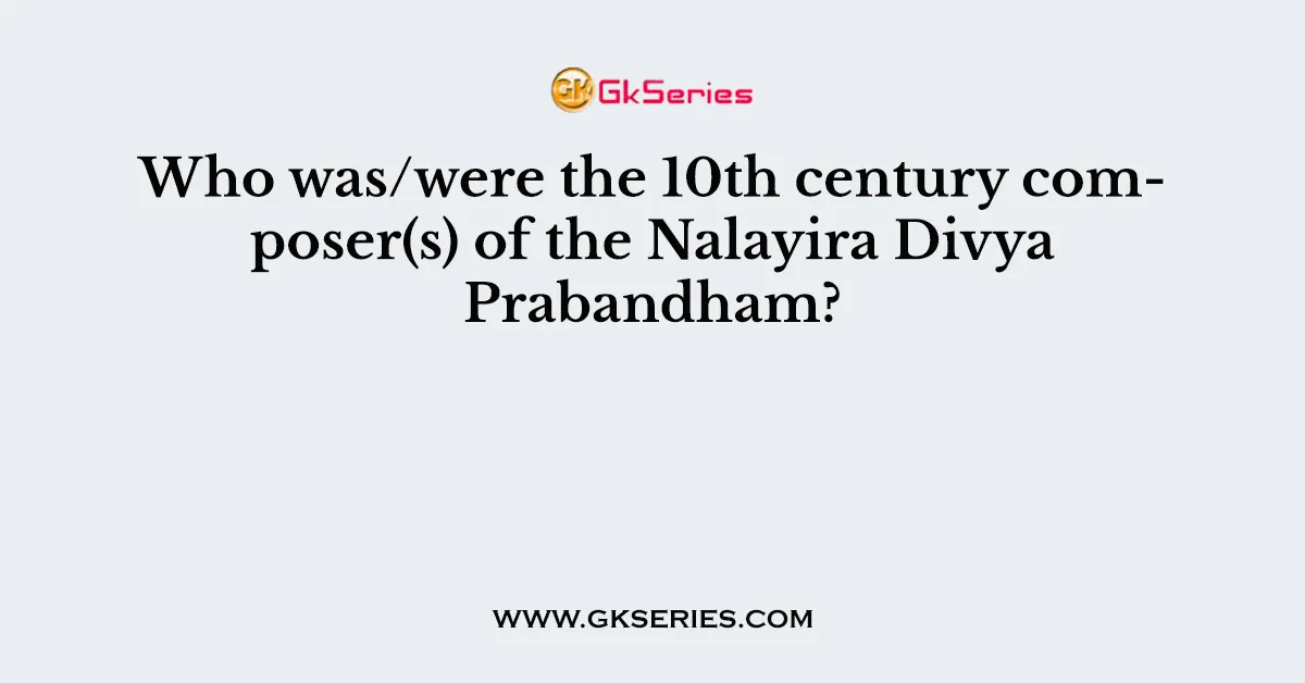 Who was/were the 10th century composer(s) of the Nalayira Divya Prabandham?