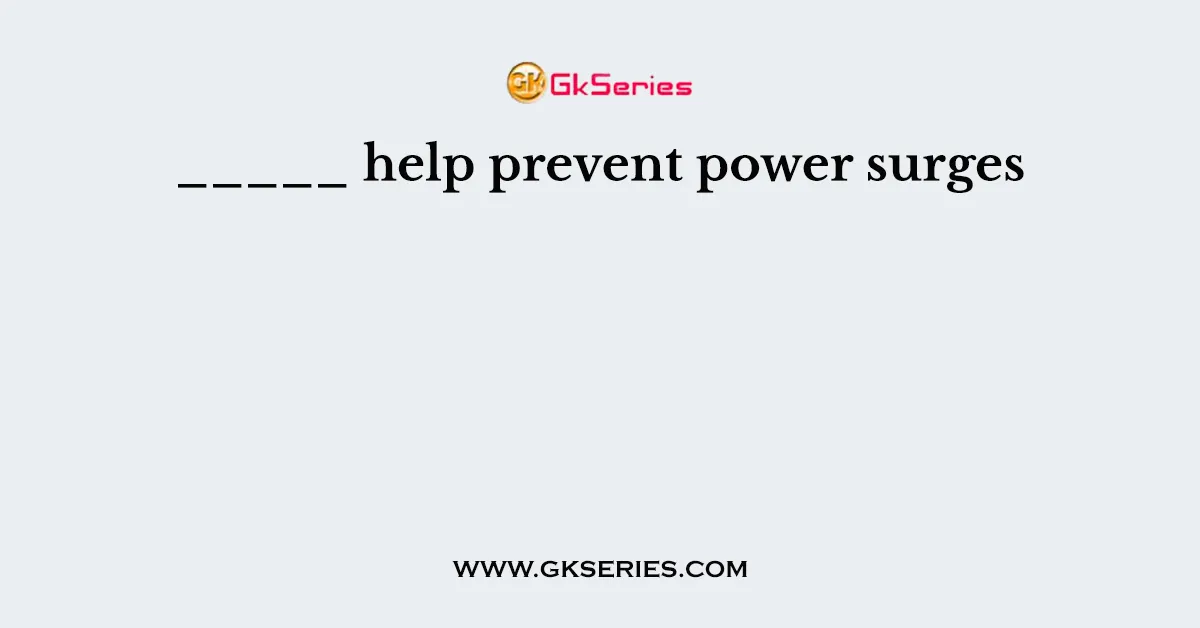 _____ help prevent power surges