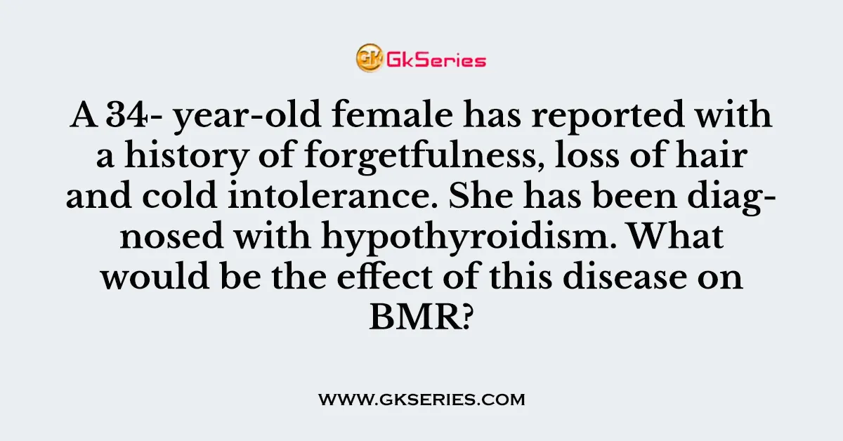 A 34- year-old female has reported with a history of forgetfulness, loss of hair