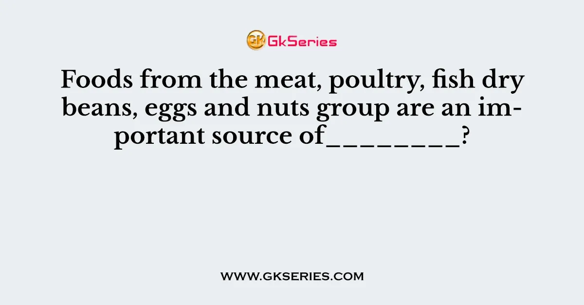 Foods from the meat, poultry, fish dry beans, eggs and nuts group are an important source of________?