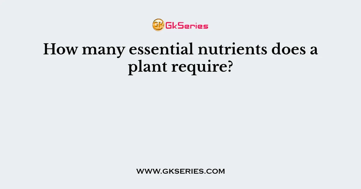 How many essential nutrients does a plant require?