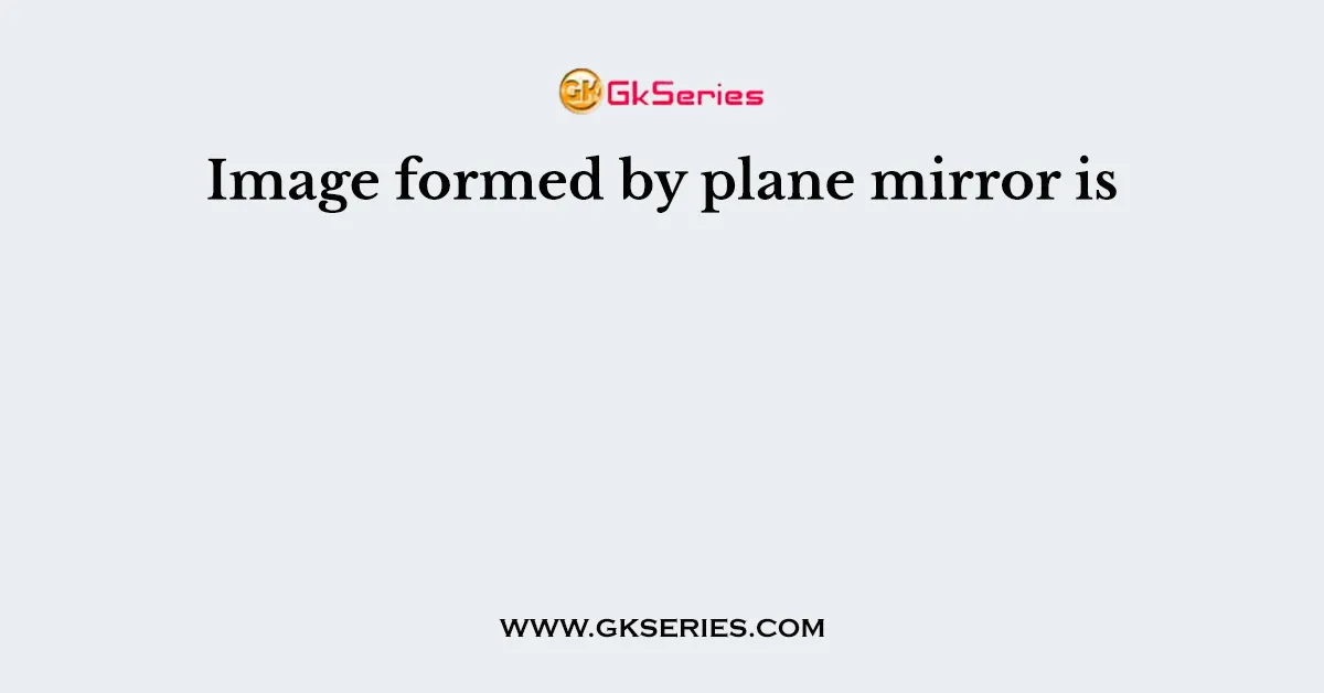 Image formed by plane mirror is