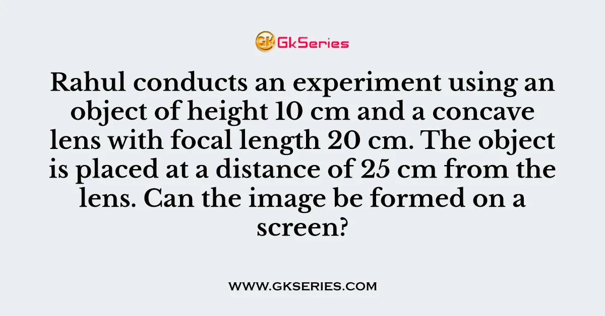 Rahul conducts an experiment using an object of height 10 cm and