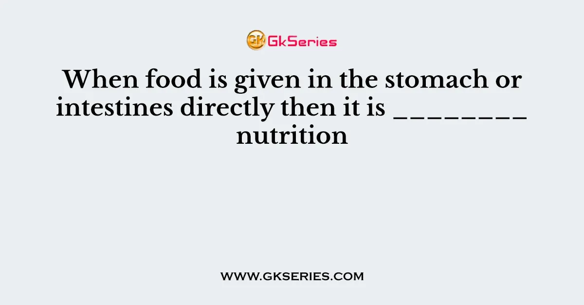 When food is given in the stomach or intestines directly then it is ________ nutrition