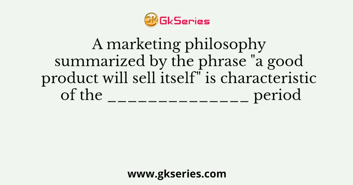 A marketing philosophy summarized by the phrase 