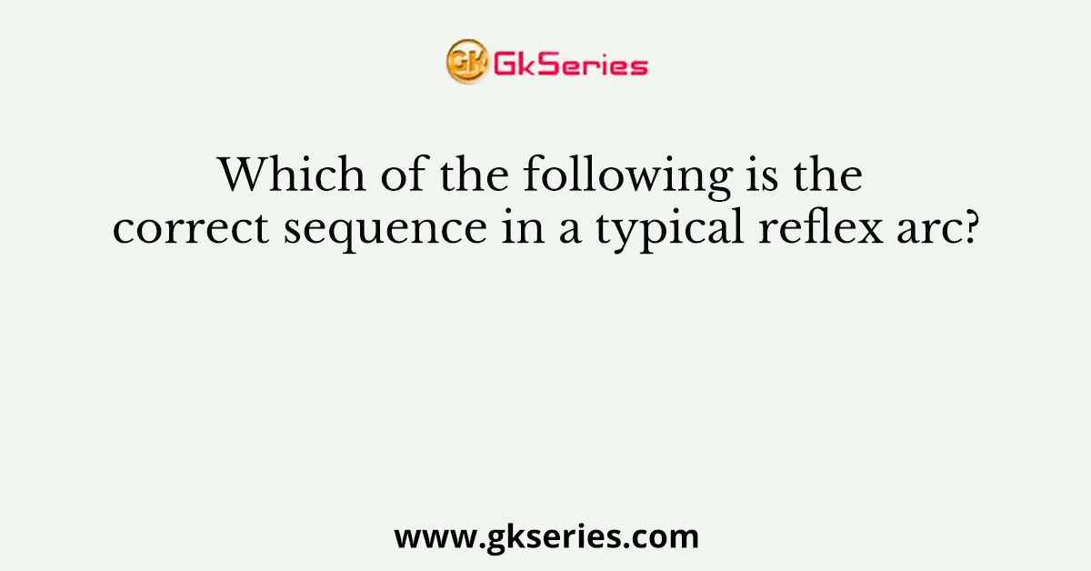 Which of the following is the correct sequence in a typical reflex arc?