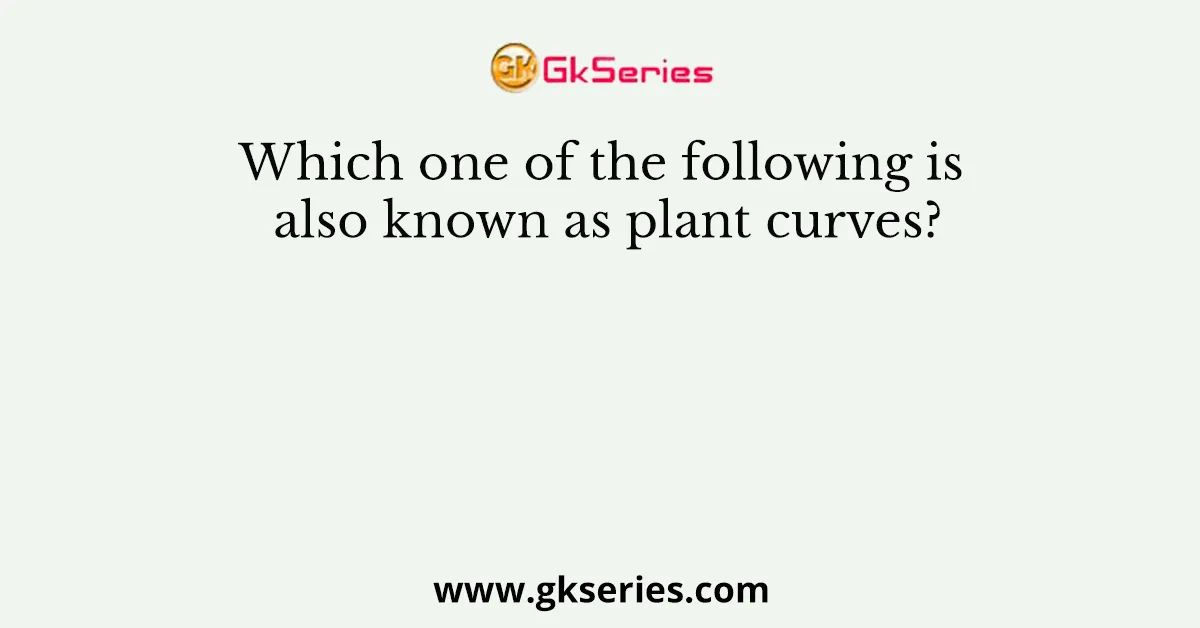 Which one of the following is also known as plant curves?