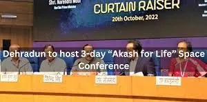 Dehradun will host a 3-day “Akash for Life” space conference in November