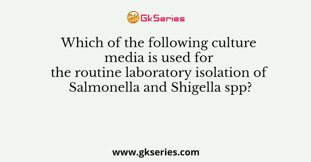 Which of the following culture media is used for the routine laboratory isolation of Salmonella and Shigella spp?