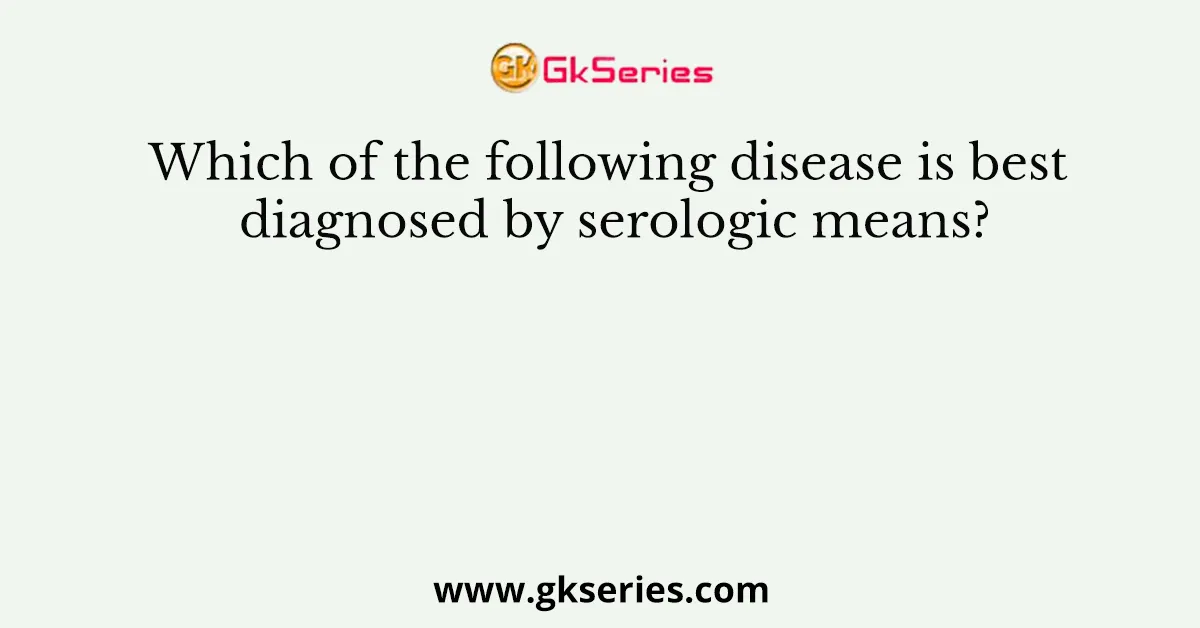 Which of the following disease is best diagnosed by serologic means?