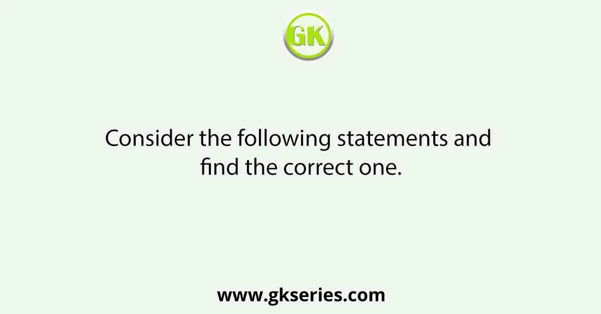Consider the following statements and find the correct one.
