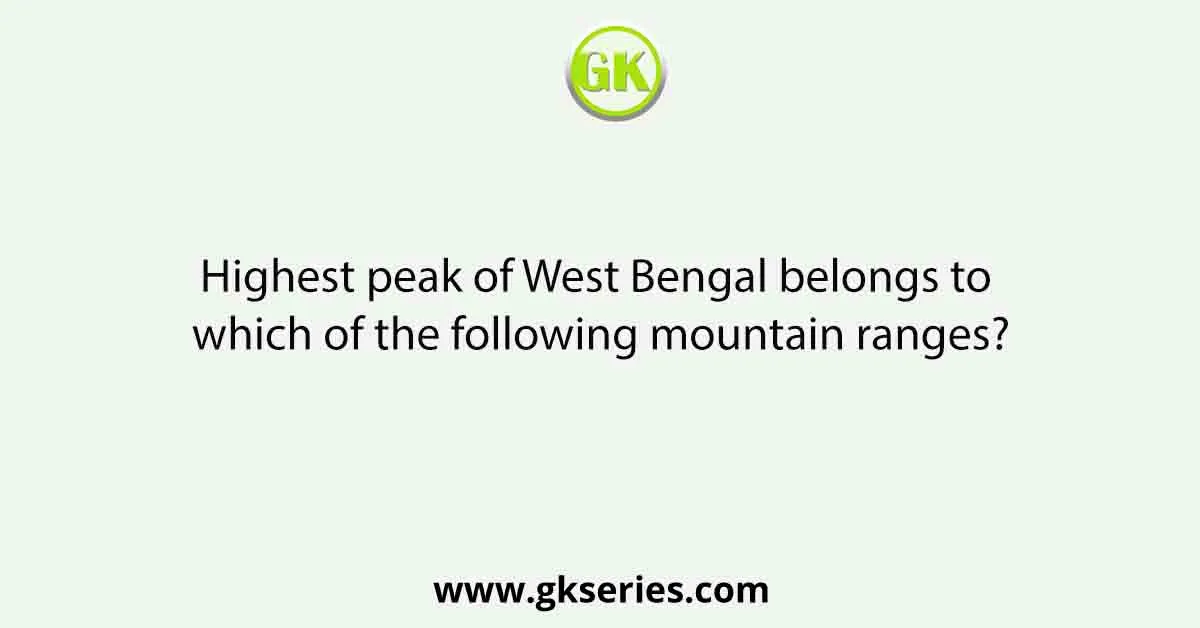 Highest peak of West Bengal belongs to which of the following mountain ranges?