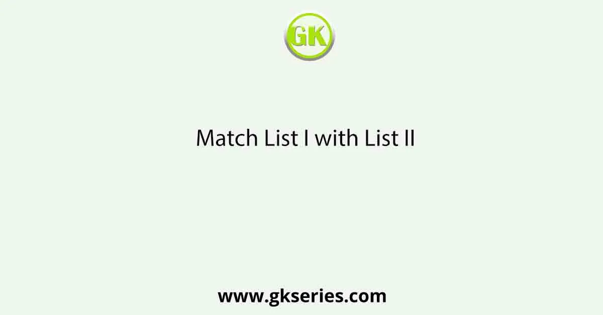 Match List I with List II