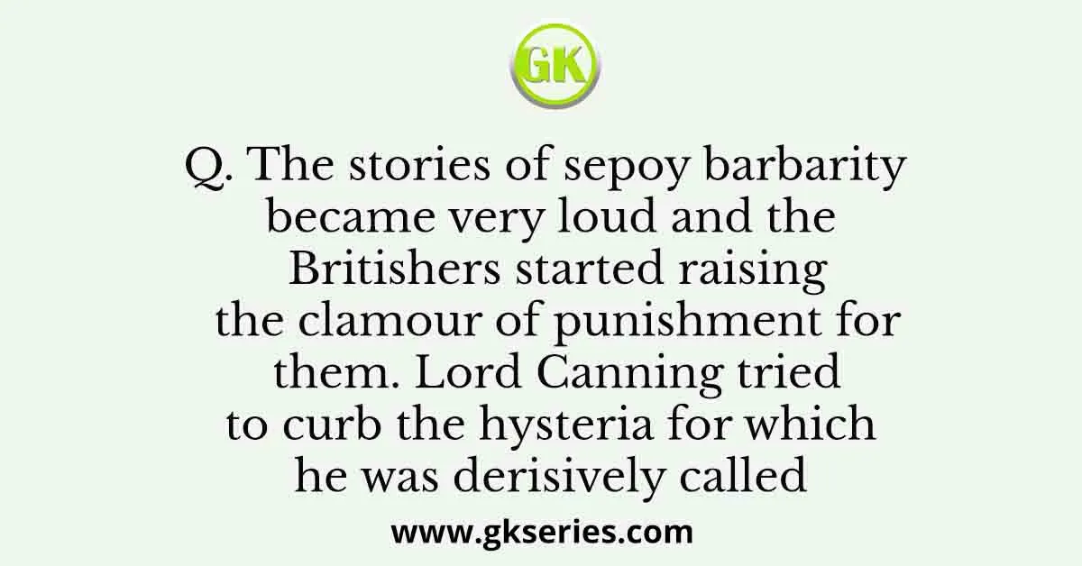 The stories of sepoy barbarity became very loud and the Britishers started raising the clamour of punishment