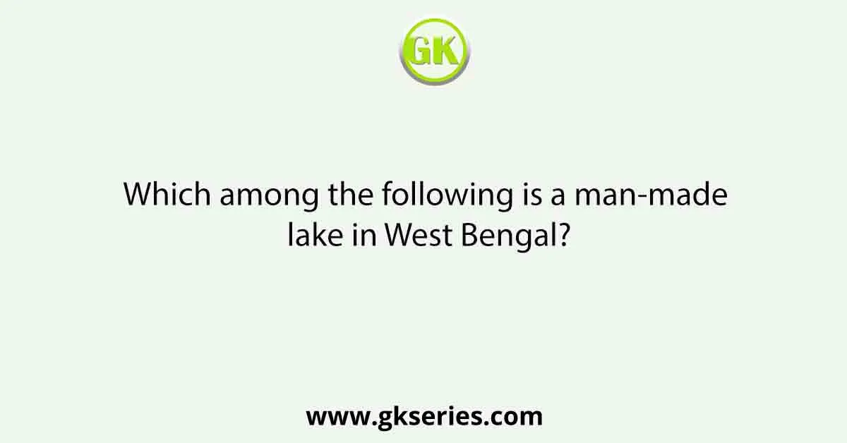 Which among the following is a man-made lake in West Bengal?