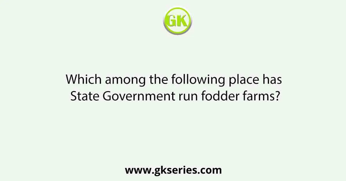 Which among the following place has State Government run fodder farms?