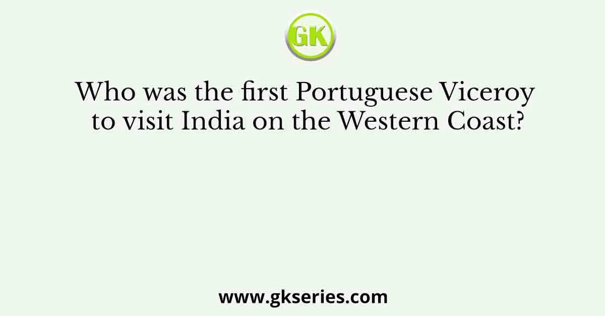Who was the first Portuguese Viceroy to visit India on the Western Coast?