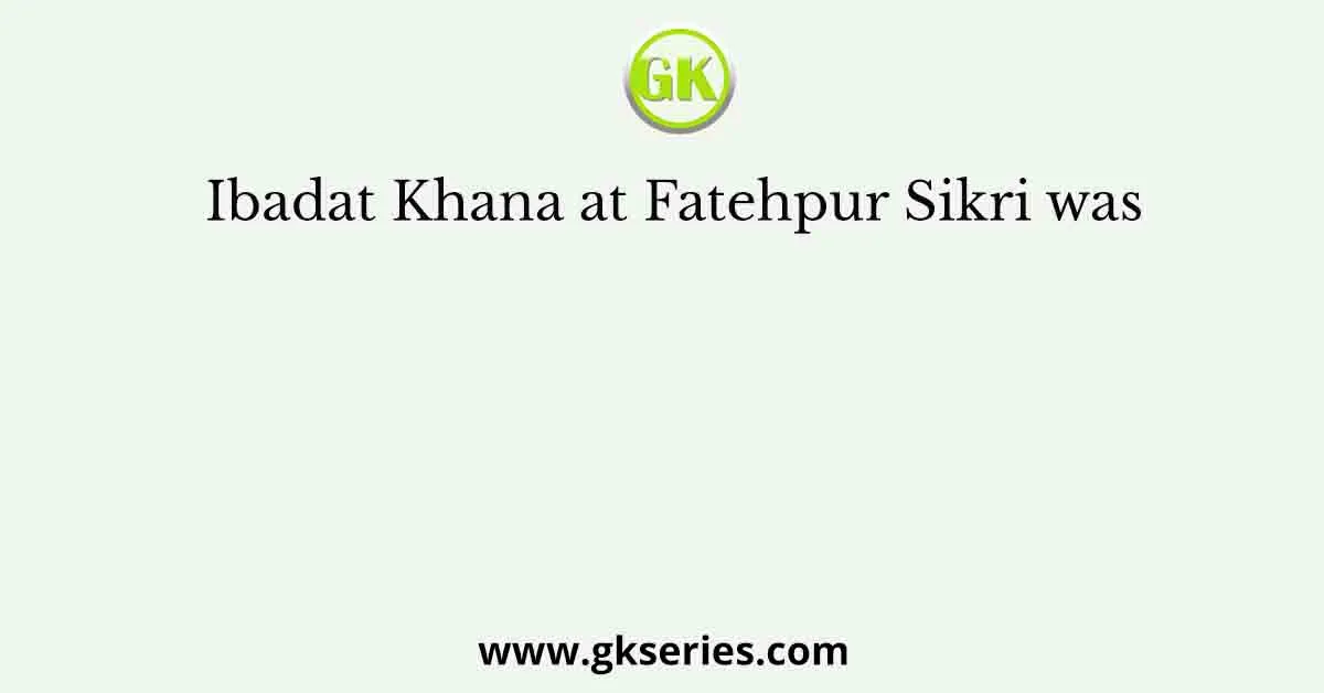 Ibadat Khana at Fatehpur Sikri was