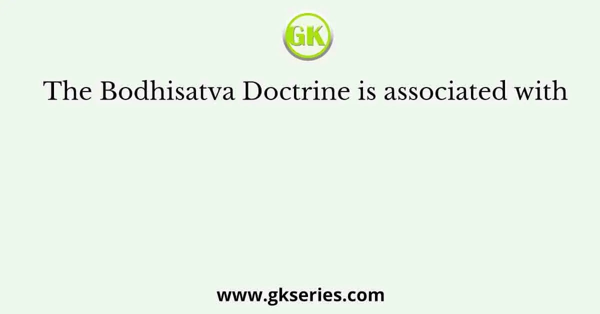 The Bodhisatva Doctrine is associated with