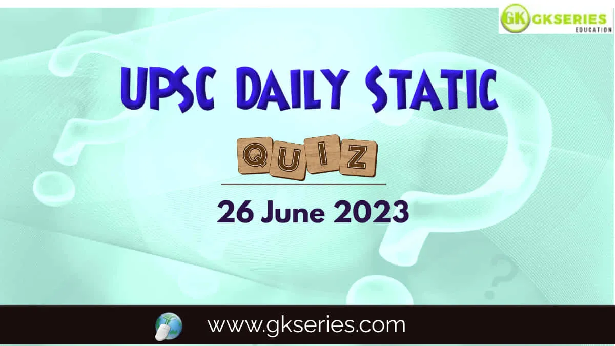 UPSC Daily Static Quiz: 26 June 2023