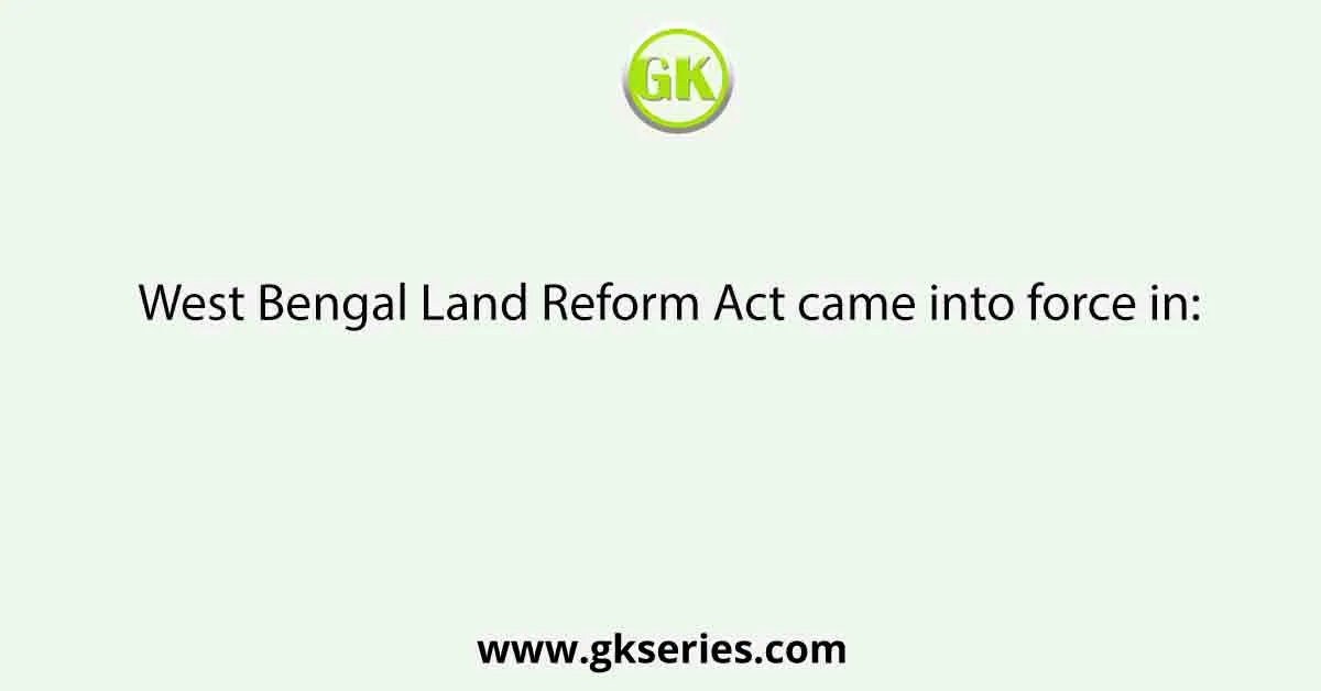 West Bengal Land Reform Act came into force in: