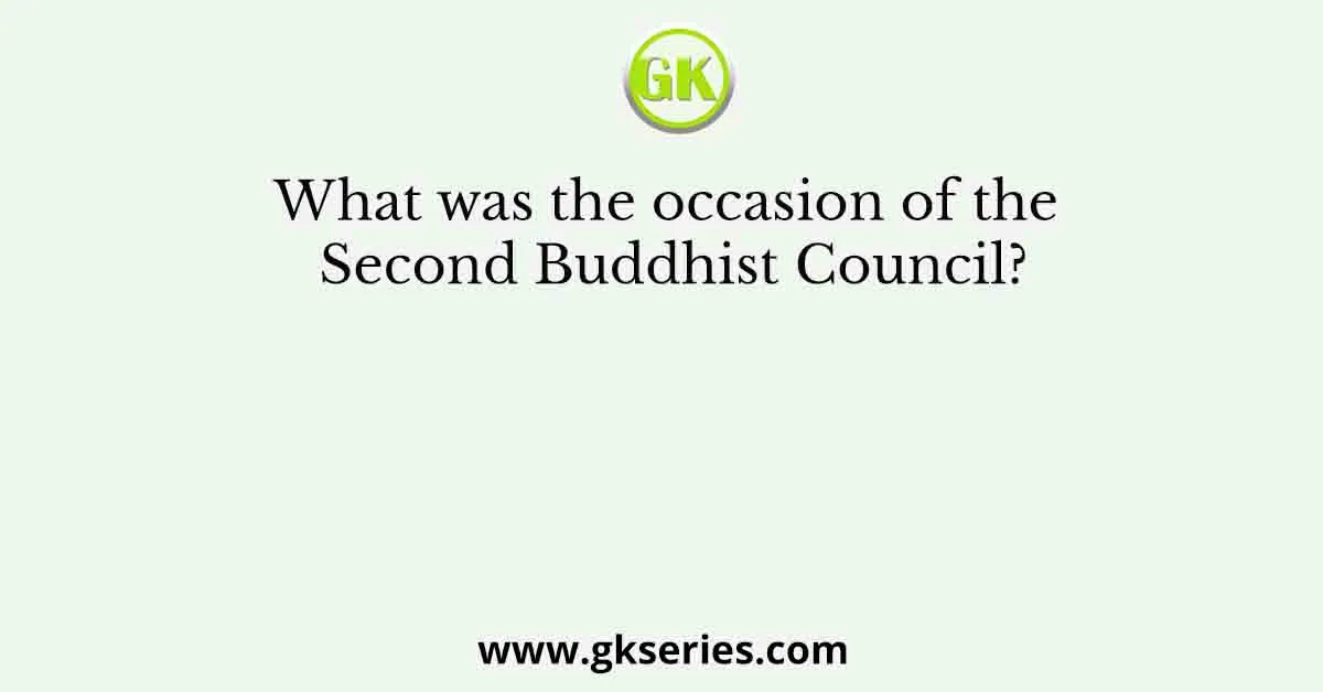 What was the occasion of the Second Buddhist Council?