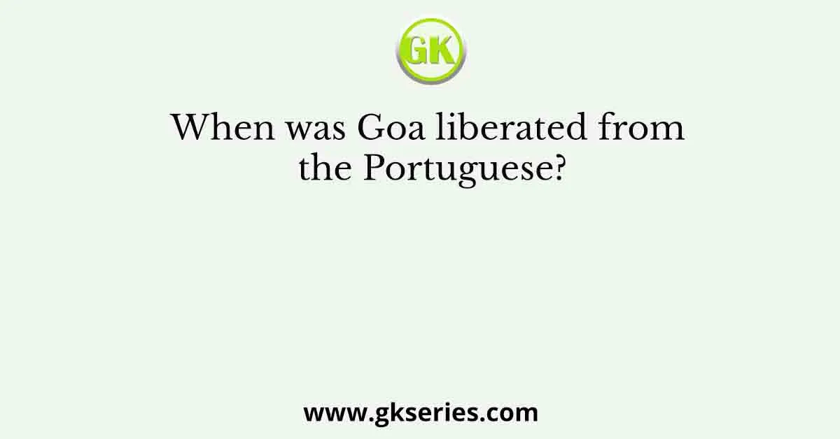 When was Goa liberated from the Portuguese?
