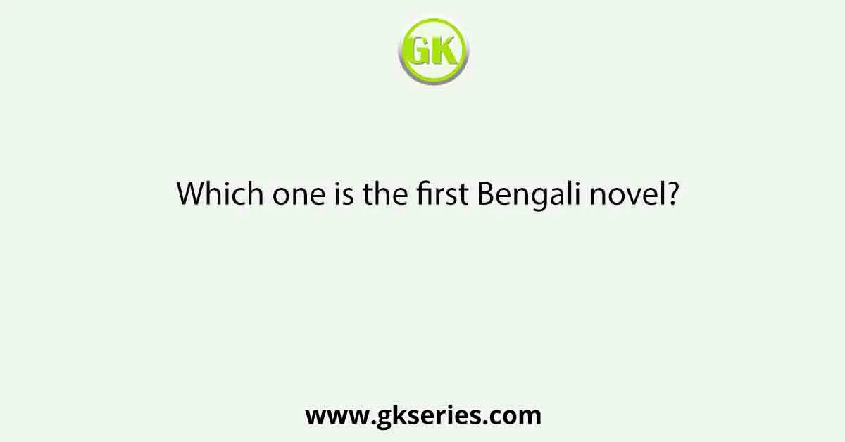 Which one is the first Bengali novel?