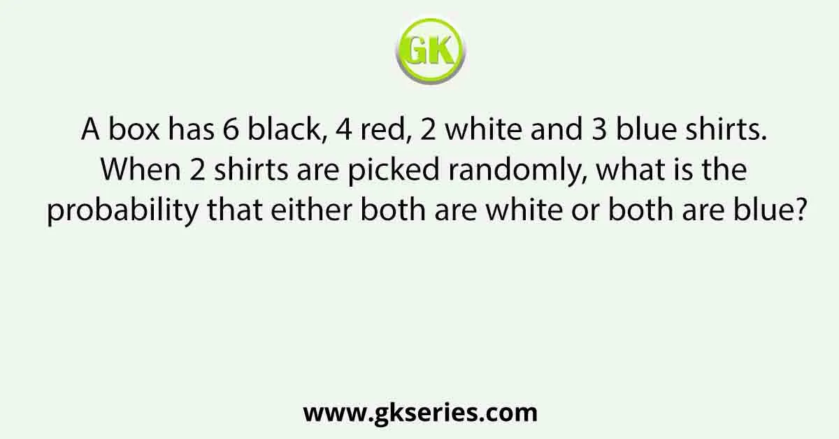 A box has 6 black, 4 red, 2 white and 3 blue shirts. When 2 shirts are picked randomly, what is the probability that either both are white or both are blue?