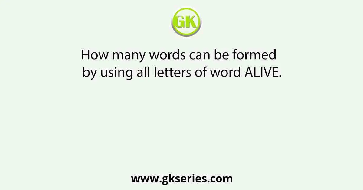 How many words can be formed by using all letters of word ALIVE.