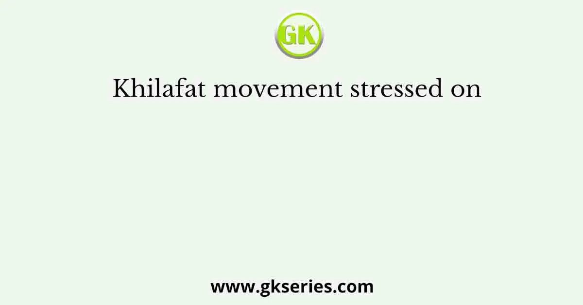Khilafat movement stressed on