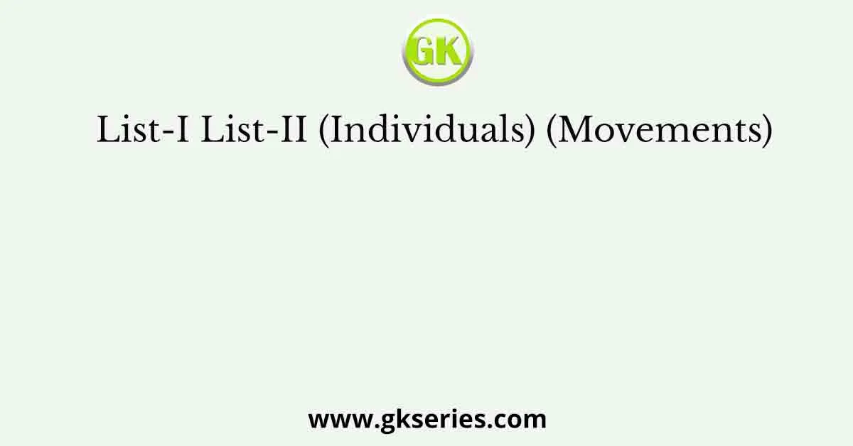 List-I List-II (Individuals) (Movements)