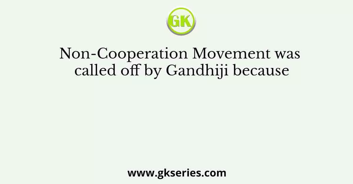 Non-Cooperation Movement was called off by Gandhiji because
