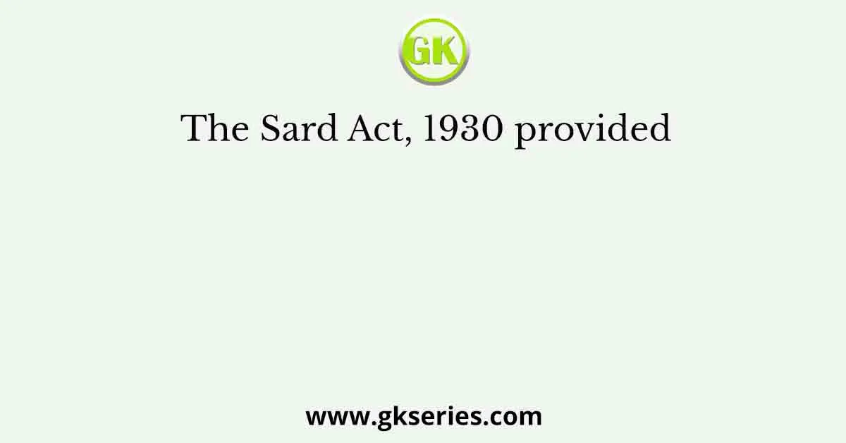 The Sard Act, 1930 provided