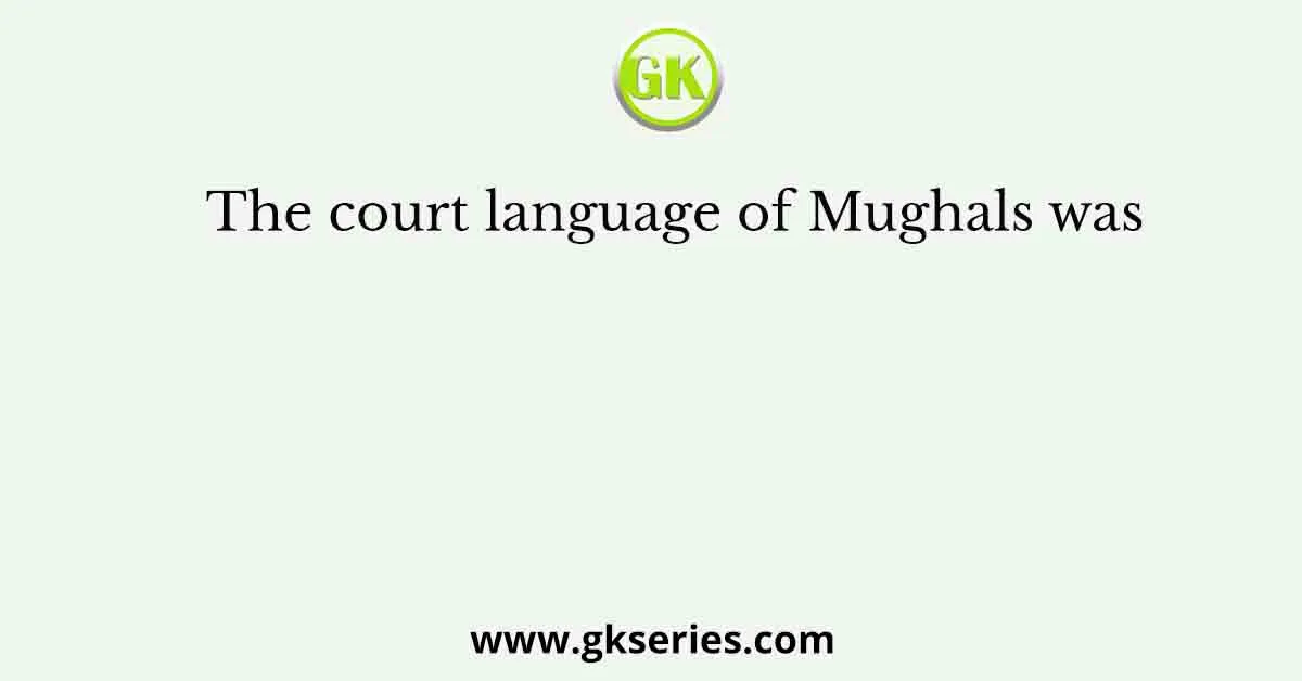 The court language of Mughals was