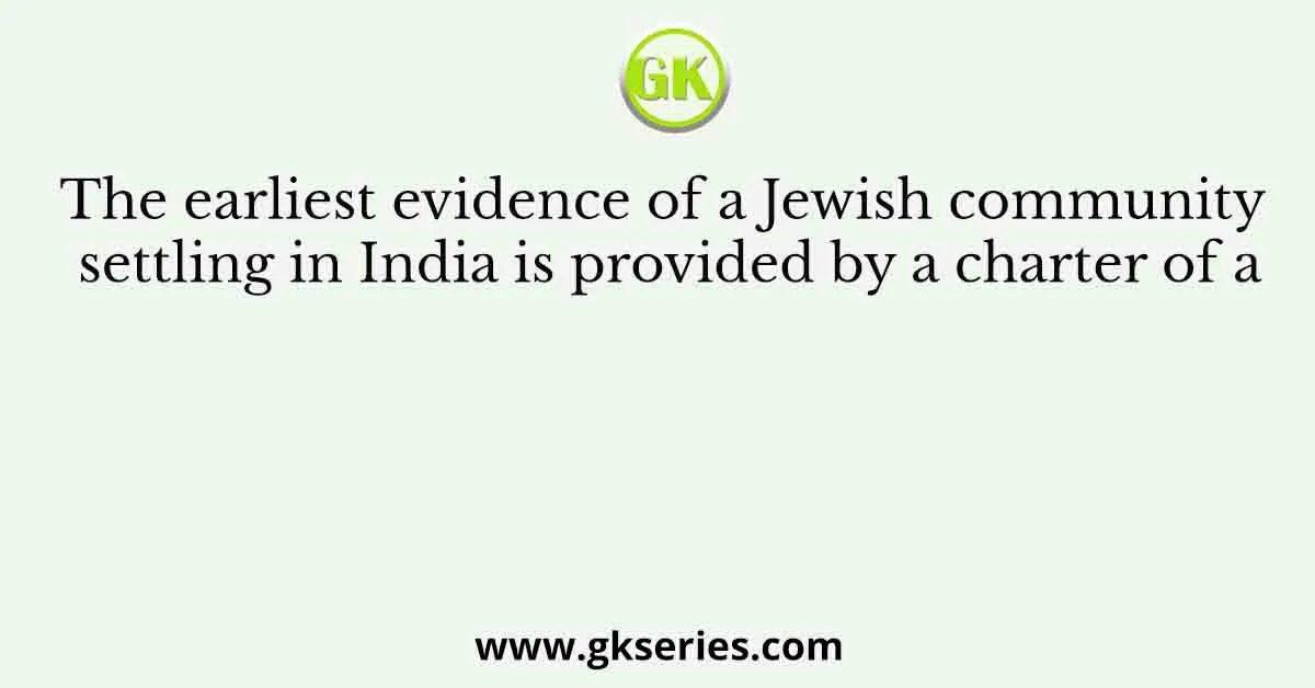 The earliest evidence of a Jewish community settling in India is provided by a charter of a
