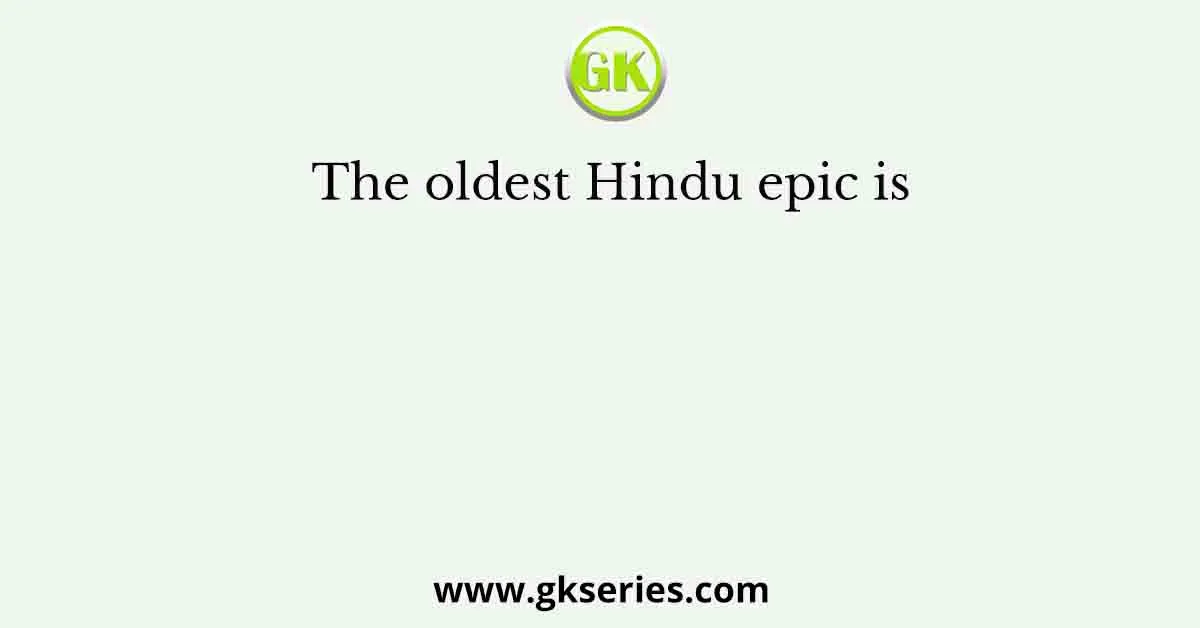 The oldest Hindu epic is