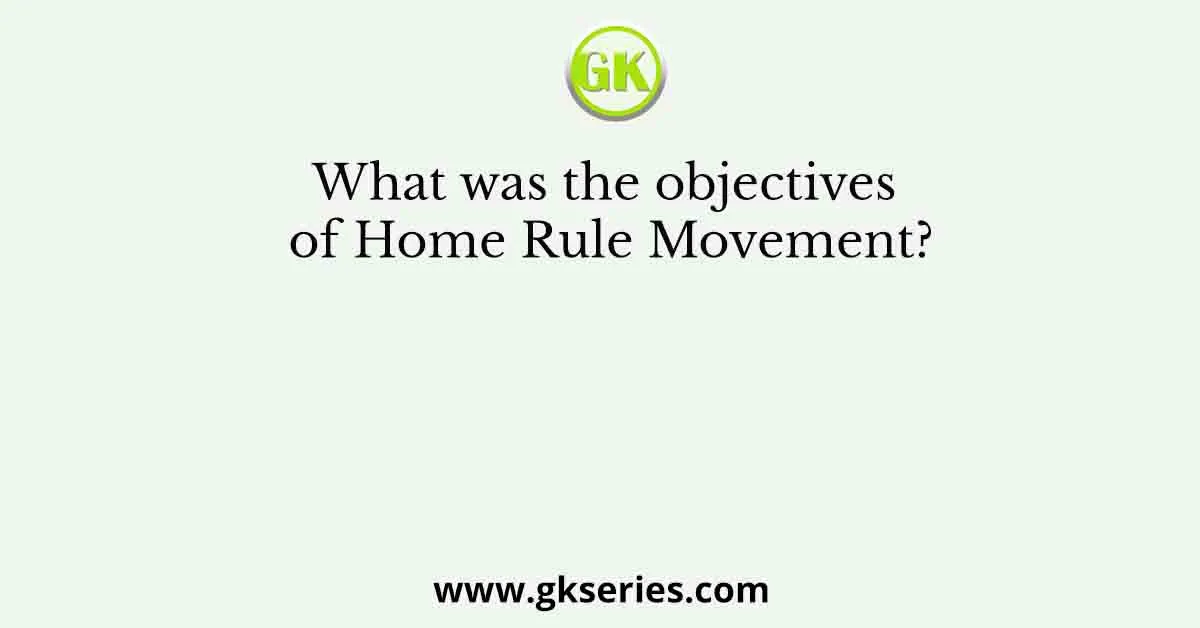 What was the objectives of Home Rule Movement?