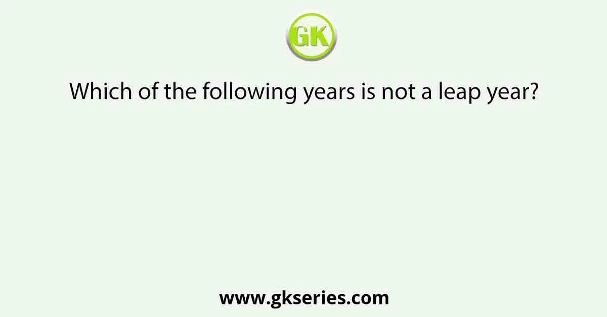 Which of the following years is not a leap year?
