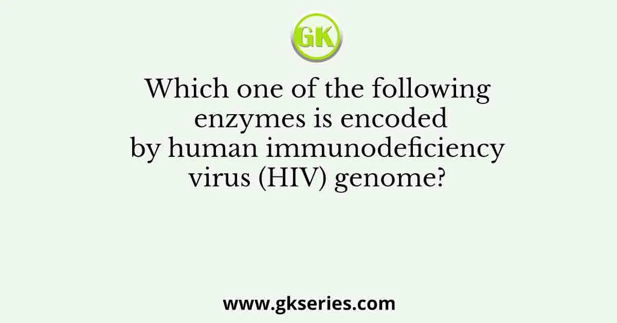 Which one of the following enzymes is encoded by human immunodeficiency virus (HIV) genome?
