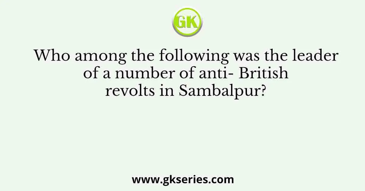 Who among the following was the leader of a number of anti- British revolts in Sambalpur?