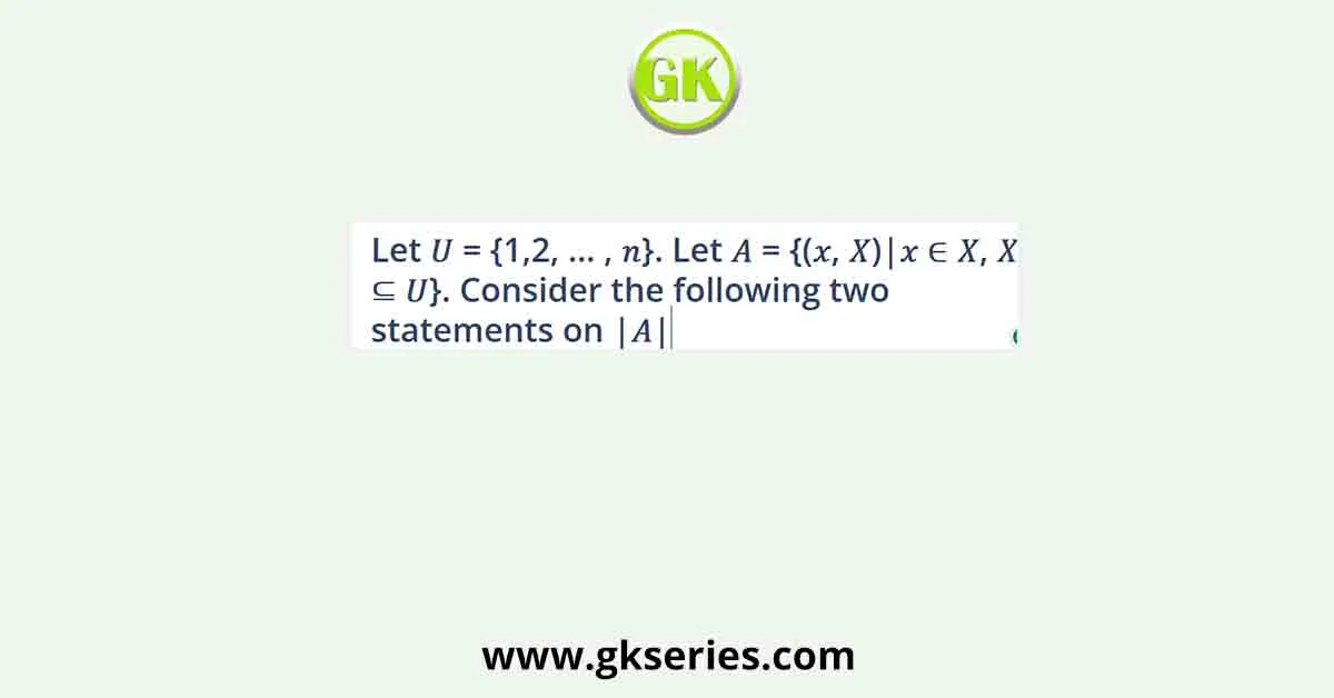Let ๐ = {1,2, โฆ , ๐}. Let ๐ด = {(๐ฅ, ๐)|๐ฅ โ ๐, ๐ โ ๐}. Consider the following two statements on |๐ด|.