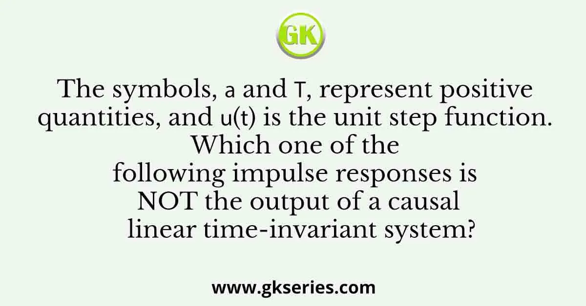 The symbols, 𝑎 and 𝑇, represent positive quantities, and 𝑢(𝑡) is the unit step